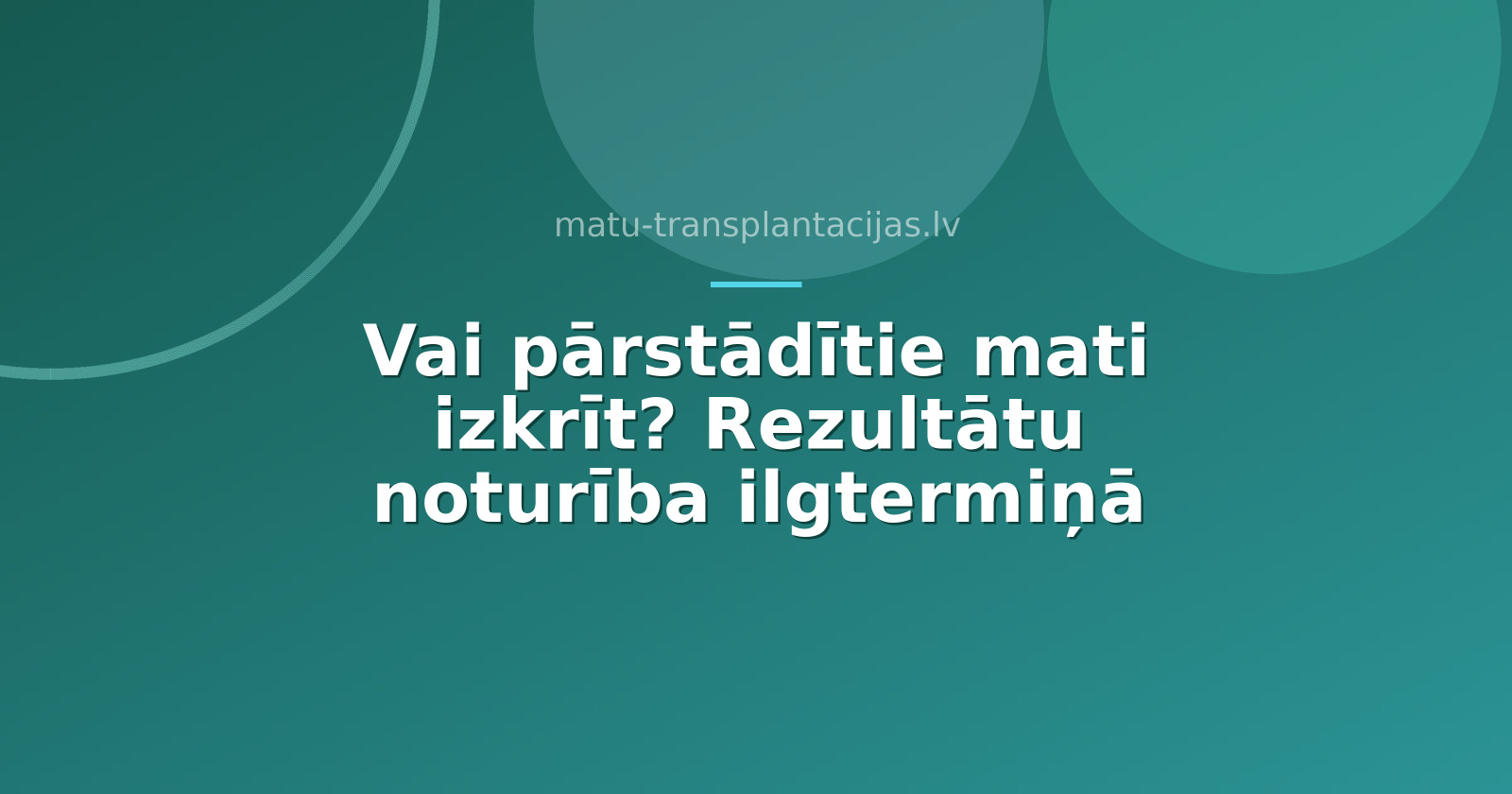 Vai pārstādītie mati izkrīt? Rezultātu noturība ilgtermiņā